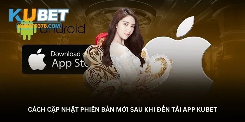 Cách cập nhật phiên bản mới sau khi đến tải app Kubet