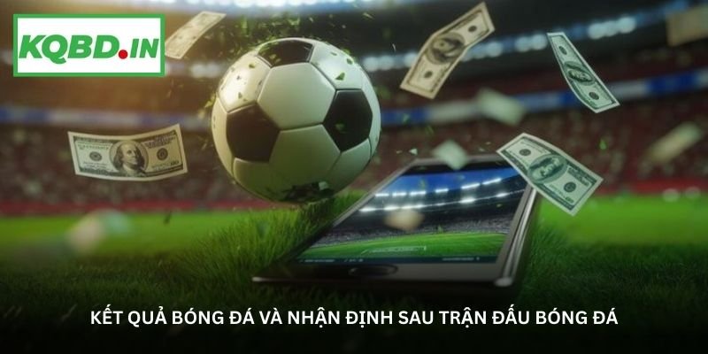 ket qua bong da va nhan dinh sau tran dau bong da