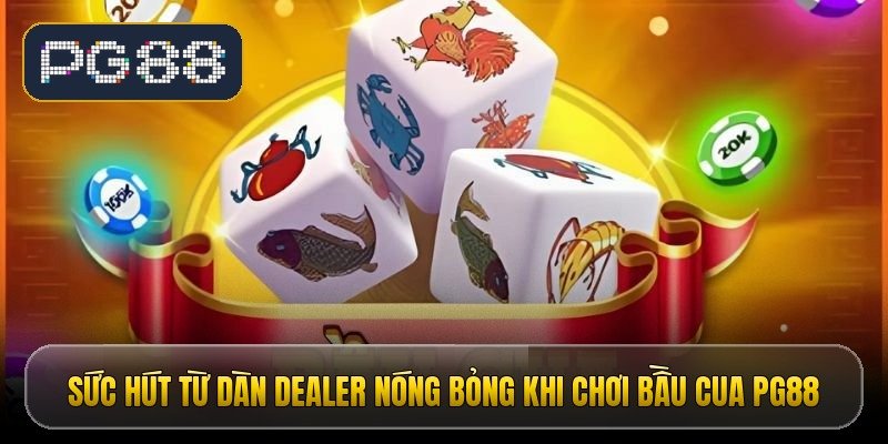 suc hut tu dan dealer nong bong khi choi bau cua pg88