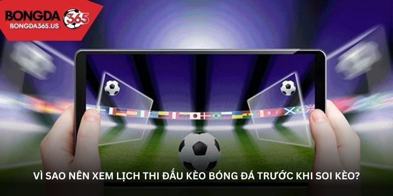 Vì sao nên xem lịch thi đấu kèo bóng đá trước khi soi kèo?