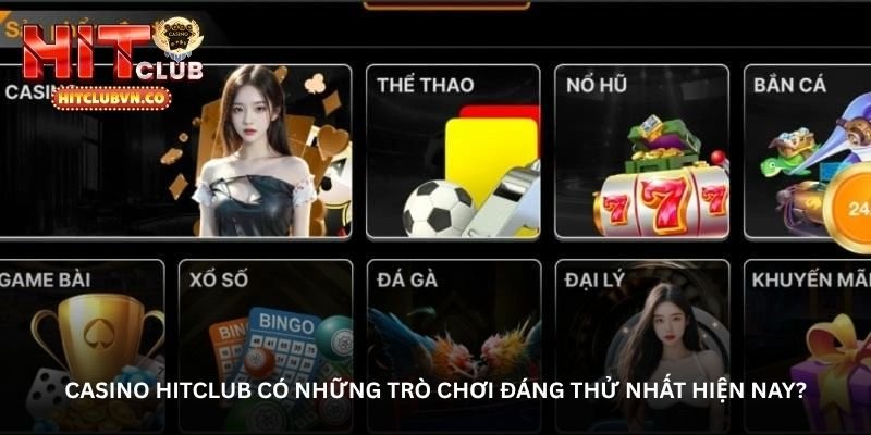 Casino Hitclub có những trò chơi đáng thử nhất hiện nay?