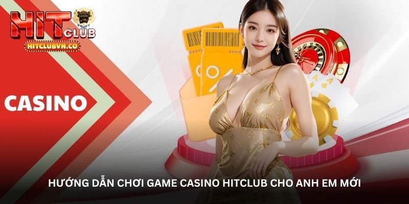 Hướng dẫn chơi game casino Hitclub cho anh em mới