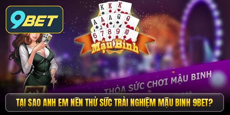tai sao anh em nen thu suc trai nghiem mau binh 9bet