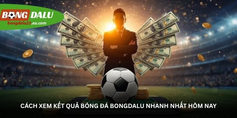 cach xem ket qua bong da bongdalu nhanh nhat hom nay