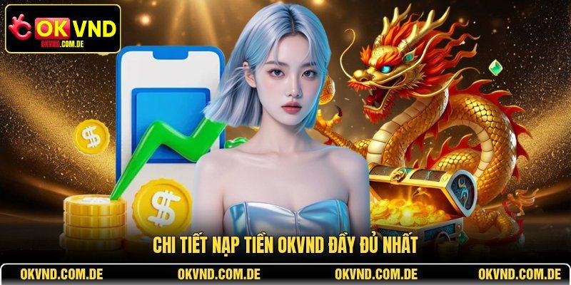 Chi tiết nạp tiền OKVND đầy đủ nhất