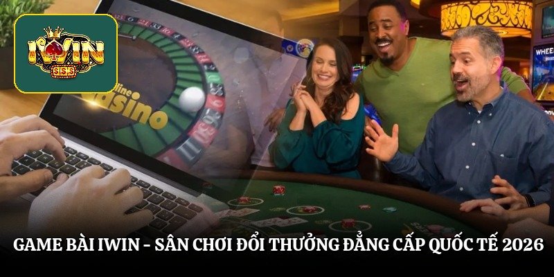 game bai iwin san choi doi thuong dang cap quoc te 2026