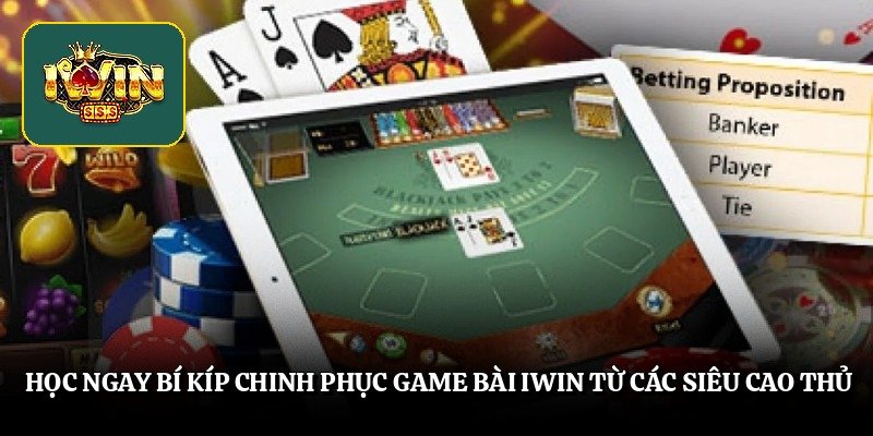 hoc ngay bi kip chinh phuc game bai iwin tu cac sieu cao thu