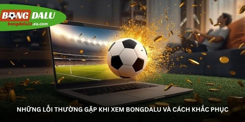 nhung loi thuong gap khi xem bongdalu va cach khac phuc