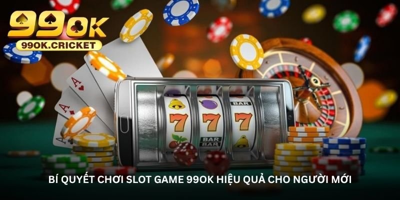 bi quyet choi slot game 99ok hieu qua cho nguoi moi