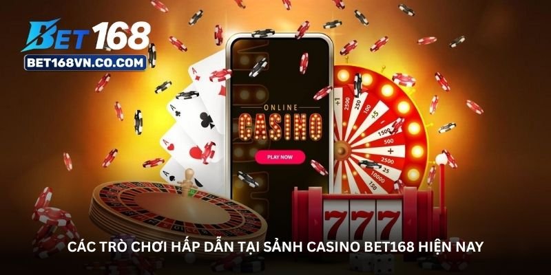 cac tro choi hap dan tai sanh casino bet168 hien nay