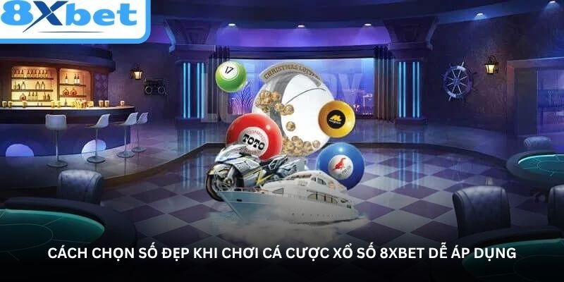 cach chon so dep khi choi ca cuoc xo so 8xbet de ap dung