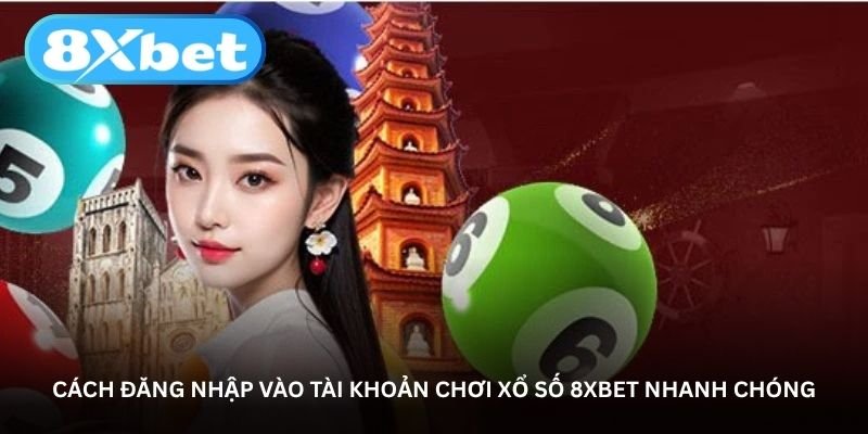 cach dang nhap vao tai khoan choi xo so 8xbet nhanh chong