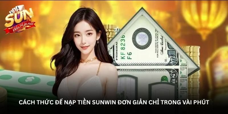Cách thức để nạp tiền Sunwin đơn giản chỉ trong vài phút