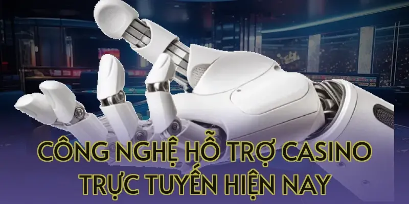 cong nghe ho tro casino truc tuyen hien nay