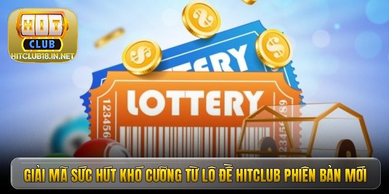giai ma suc hut kho cuong tu lo de hitclub phien ban moi