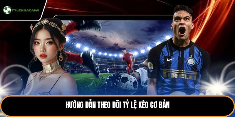 Hướng dẫn theo dõi tỷ lệ kèo cơ bản