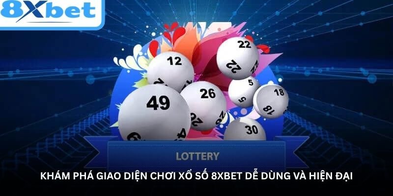 kham pha giao dien choi xo so 8xbet de dung va hien dai