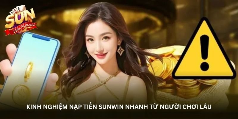 Kinh nghiệm nạp tiền Sunwin nhanh từ người chơi lâu