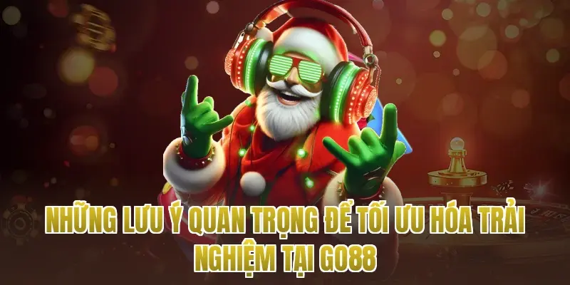 nhung luu y quan trong de toi uu hoa trai nghiem tai go88