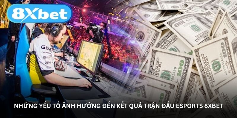 nhung yeu to anh huong den ket qua tran dau esports