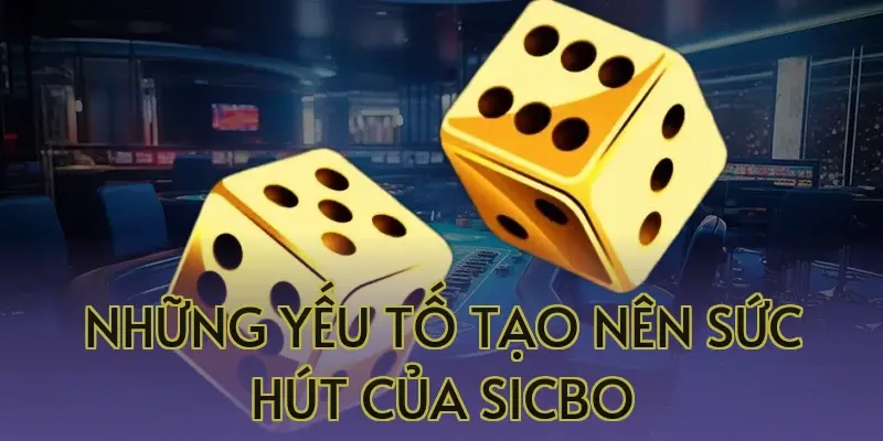 nhung yeu to tao nen suc hut cua sicbo