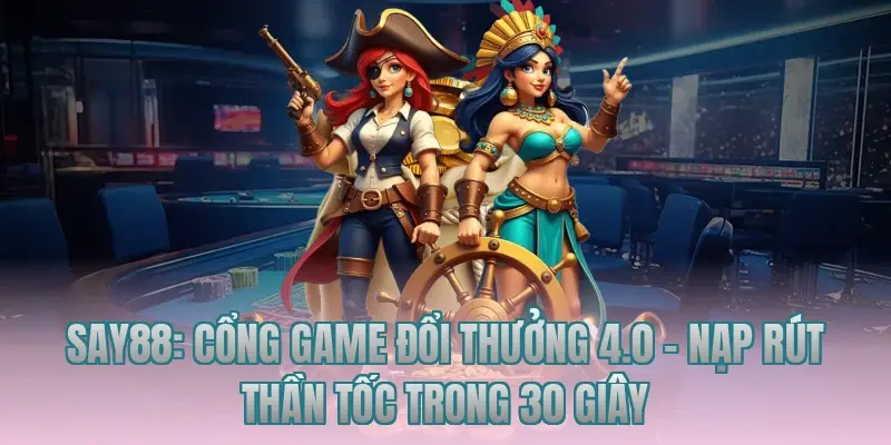 say88 cong game doi thuong 4 0 nap rut than toc trong 30 giay