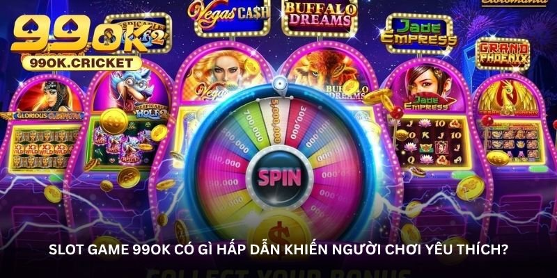 slot game 99ok co gi hap dan khien nguoi choi yeu thich