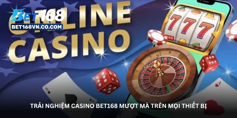 trai nghiem casino bet168 muot ma tren moi thiet bi