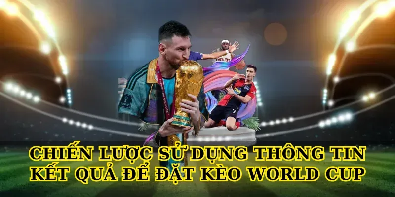 Chiến lược sử dụng thông tin kết quả để đặt kèo world cup