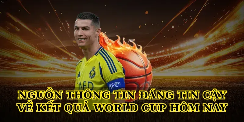 Nguồn thông tin đáng tin cậy về kết quả world cup hôm nay