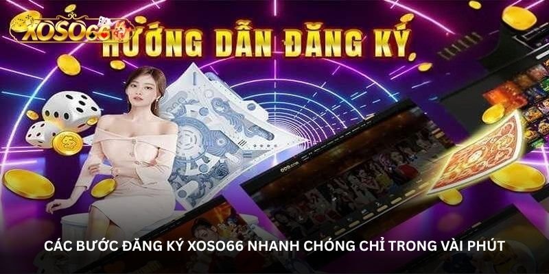 cac buoc dang ky xoso66 nhanh chong chi trong vai phut