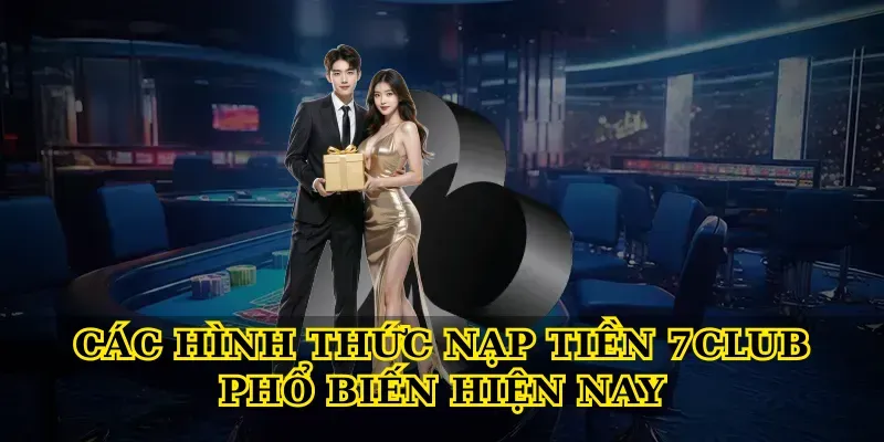 cac hinh thuc nap tien 7club pho bien hien nay