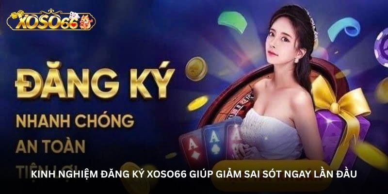 kinh nghiem dang ky xoso66 giup giam sai sot ngay lan dau