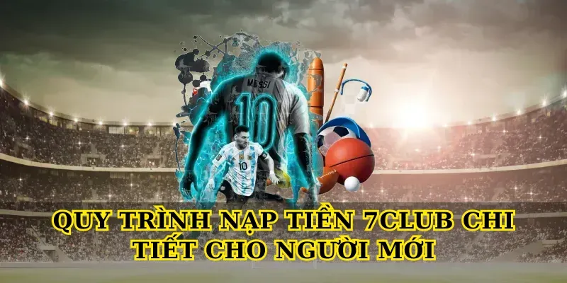 quy trinh nap tien 7club chi tiet cho nguoi moi