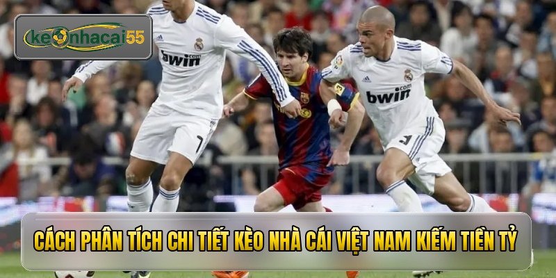 cach phan tich chi tiet keo nha cai viet nam kiem tien ty