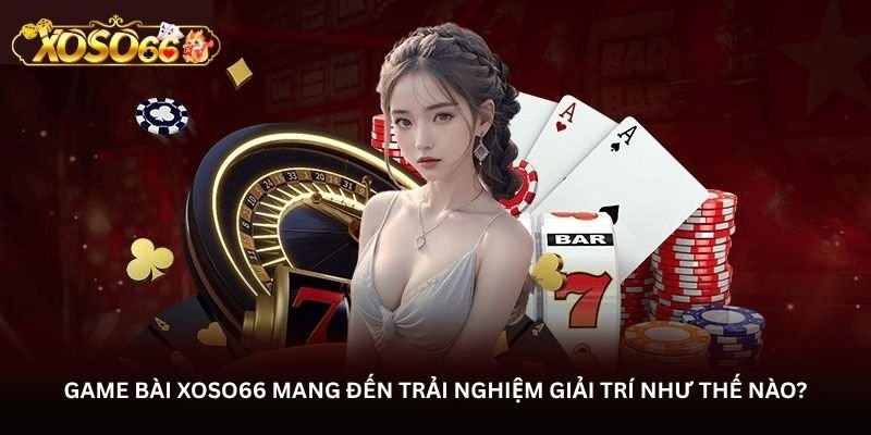 game bai xoso66 mang den trai nghiem giai tri nhu the nao