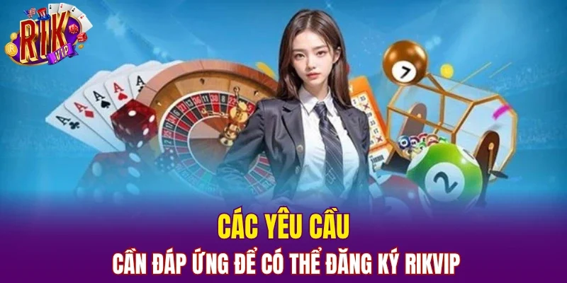Điều kiện cần chuẩn bị trước khi đăng ký RIKVIP