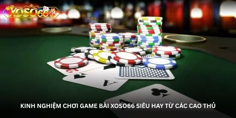 kinh nghiem choi game bai xoso66 sieu hay tu cac cao thu
