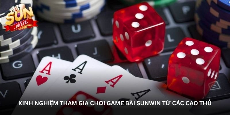 kinh nghiem tham gia choi game bai sunwin tu cac cao thu