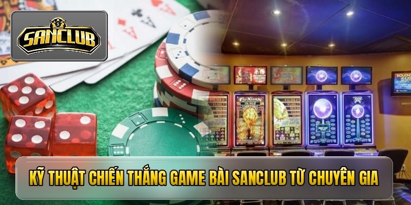ky thuat chien thang game bai sanclub tu chuyen gia