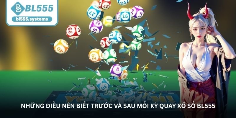 nhung dieu nen biet truoc va sau moi ky quay xo so bl555